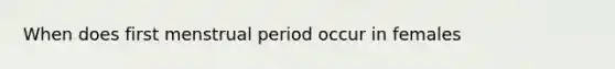 When does first menstrual period occur in females