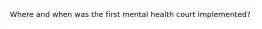 Where and when was the first mental health court implemented?