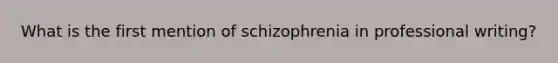 What is the first mention of schizophrenia in professional writing?