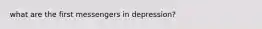 what are the first messengers in depression?