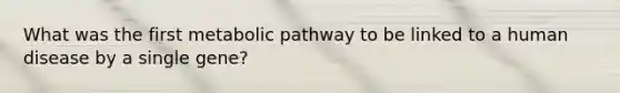 What was the first metabolic pathway to be linked to a human disease by a single gene?