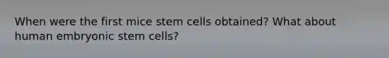 When were the first mice stem cells obtained? What about human embryonic stem cells?