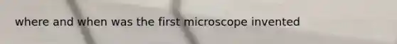 where and when was the first microscope invented