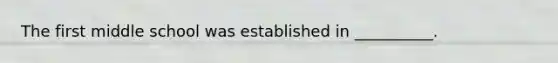 The first middle school was established in __________.