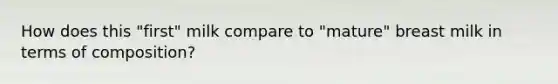 How does this "first" milk compare to "mature" breast milk in terms of composition?