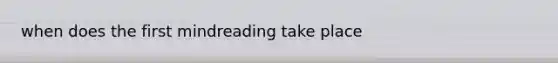 when does the first mindreading take place