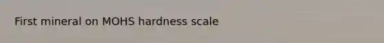 First mineral on MOHS hardness scale