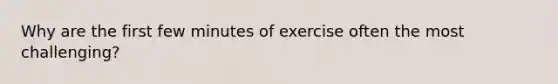 Why are the first few minutes of exercise often the most challenging?