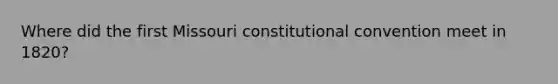 Where did the first Missouri constitutional convention meet in 1820?