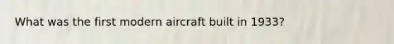 What was the first modern aircraft built in 1933?