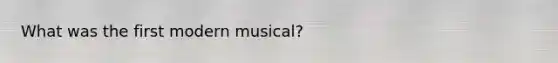 What was the first modern musical?