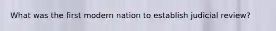 What was the first modern nation to establish judicial review?