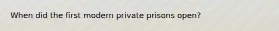 When did the first modern private prisons open?