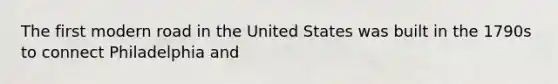 The first modern road in the United States was built in the 1790s to connect Philadelphia and