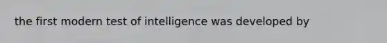 the first modern test of intelligence was developed by