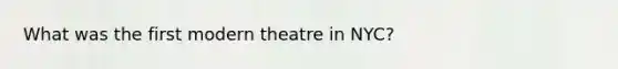 What was the first modern theatre in NYC?