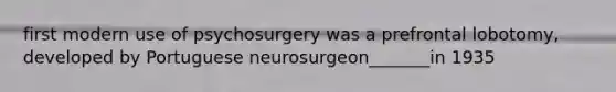 first modern use of psychosurgery was a prefrontal lobotomy, developed by Portuguese neurosurgeon_______in 1935