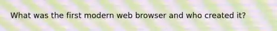 What was the first modern web browser and who created it?