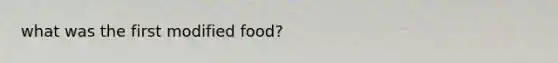 what was the first modified food?