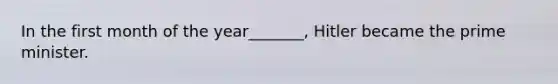 In the first month of the year_______, Hitler became the prime minister.