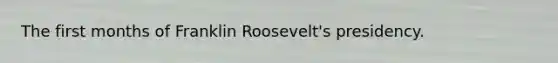 The first months of Franklin Roosevelt's presidency.