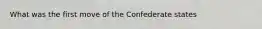 What was the first move of the Confederate states