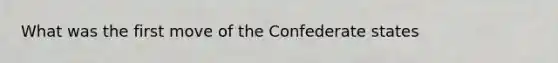 What was the first move of the Confederate states