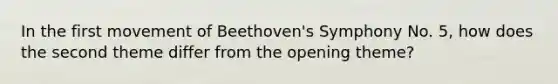 In the first movement of Beethoven's Symphony No. 5, how does the second theme differ from the opening theme?