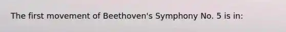 The first movement of Beethoven's Symphony No. 5 is in: