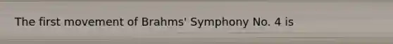 The first movement of Brahms' Symphony No. 4 is