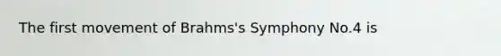 The first movement of Brahms's Symphony No.4 is