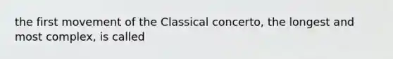 the first movement of the Classical concerto, the longest and most complex, is called