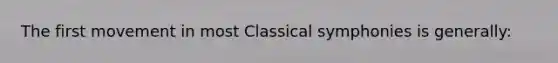 The first movement in most Classical symphonies is generally: