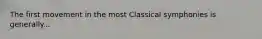 The first movement in the most Classical symphonies is generally...