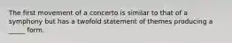 The first movement of a concerto is similar to that of a symphony but has a twofold statement of themes producing a _____ form.