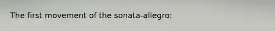 The first movement of the sonata-allegro: