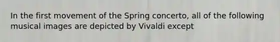 In the first movement of the Spring concerto, all of the following musical images are depicted by Vivaldi except