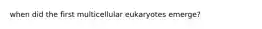 when did the first multicellular eukaryotes emerge?