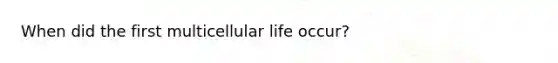 When did the first multicellular life occur?