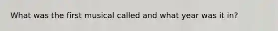 What was the first musical called and what year was it in?