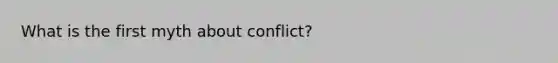 What is the first myth about conflict?