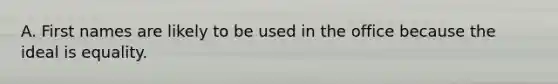 A. First names are likely to be used in the office because the ideal is equality.