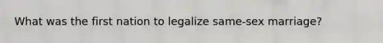 What was the first nation to legalize same-sex marriage?