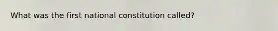 What was the first national constitution called?