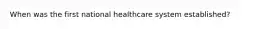 When was the first national healthcare system established?