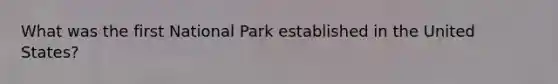 What was the first National Park established in the United States?