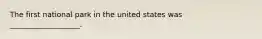 The first national park in the united states was ___________________.