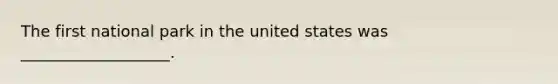 The first national park in the united states was ___________________.