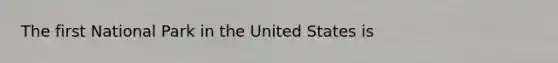 The first National Park in the United States is