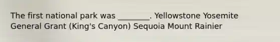The first national park was ________. Yellowstone Yosemite General Grant (King's Canyon) Sequoia Mount Rainier